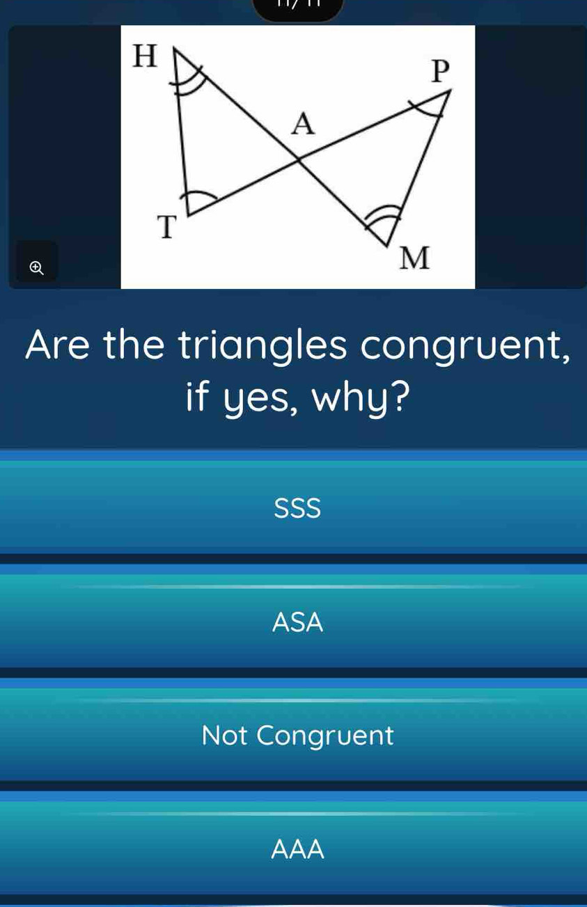 H
P
A
T

M
Are the triangles congruent,
if yes, why?
SSS
ASA
Not Congruent
AAA