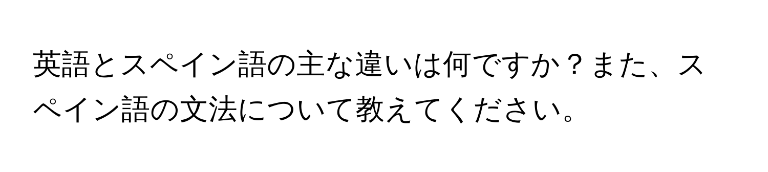 英語とスペイン語の主な違いは何ですか？また、スペイン語の文法について教えてください。