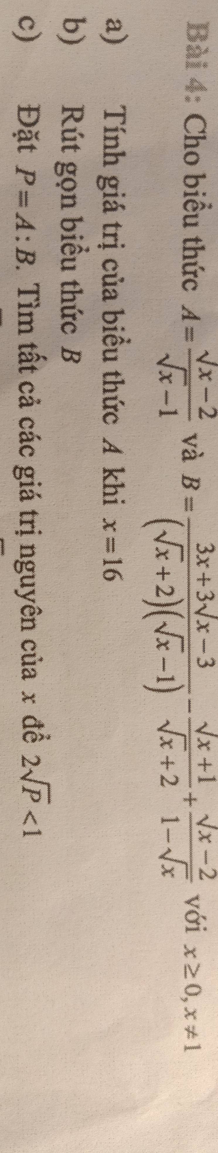 Cho biểu thức A= (sqrt(x)-2)/sqrt(x)-1  và B= (3x+3sqrt(x)-3)/(sqrt(x)+2)(sqrt(x)-1) - (sqrt(x)+1)/sqrt(x)+2 + (sqrt(x)-2)/1-sqrt(x)  với x≥ 0, x!= 1
a) Tính giá trị của biểu thức A khi x=16
b) Rút gọn biểu thức B
c) Đặt P=A:B. Tìm tất cả các giá trị nguyên của x đề 2sqrt(P)<1</tex>