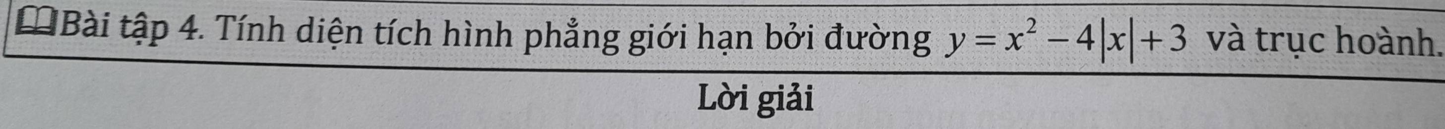Đ Bài tập 4. Tính diện tích hình phẳng giới hạn bởi đường y=x^2-4|x|+3 và trục hoành. 
Lời giải