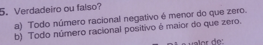 Verdadeiro ou falso?
a) Todo número racional negativo é menor do que zero.
b) Todo número racional positivo é maior do que zero.