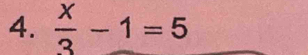  x/3 -1=5