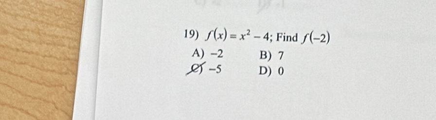 f(x)=x^2-4; Find f(-2)
A) -2 B) 7
L -5 D) 0