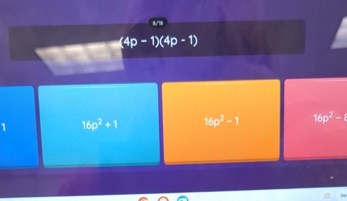 9/18
(4p-1)(4p-1)
16p^2+1
16p^2-1
16p^2-8
De