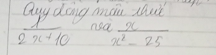 Qgy dong moiu taule
 1/2x+10  ned
 x/x^2-25 