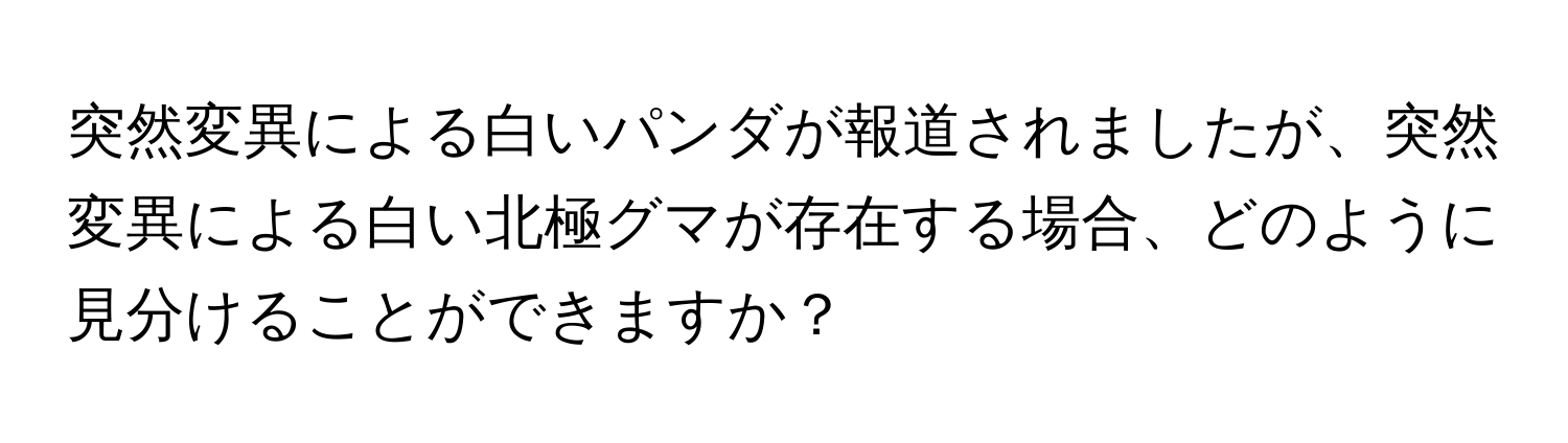 突然変異による白いパンダが報道されましたが、突然変異による白い北極グマが存在する場合、どのように見分けることができますか？