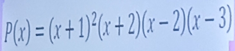 P(x)=(x+1)^2(x+2)(x-2)(x-3)