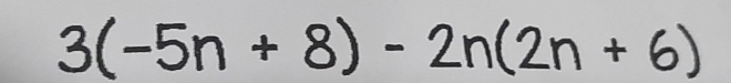 3(-5n+8)-2n(2n+6)