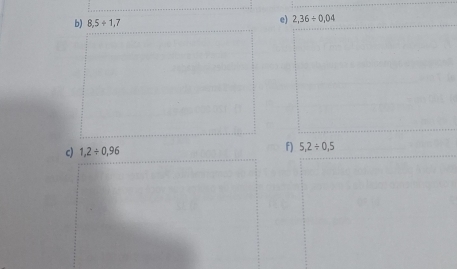 8,5+1,7
e) 2,36/ 0,04
c) 1,2/ 0,96
f) 5,2/ 0,5