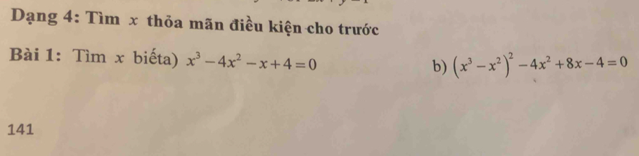 Dạng 4: Tìm x thỏa mãn điều kiện cho trước 
Bài 1: Tìm x biếta) x^3-4x^2-x+4=0 b) (x^3-x^2)^2-4x^2+8x-4=0
141