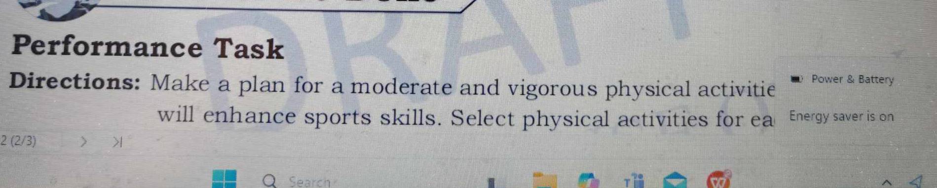 Performance Task 
Directions: Make a plan for a moderate and vigorous physical activitie Power & Battery 
will enhance sports skills. Select physical activities for ea Energy saver is on
2(2/3) to >|
Search