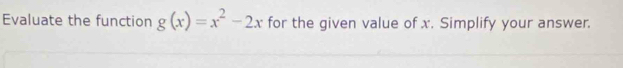 Evaluate the function g(x)=x^2-2x for the given value of x. Simplify your answer.