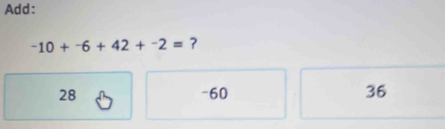 Add:
-10+^-6+42+^-2= ?
28 - 60 36