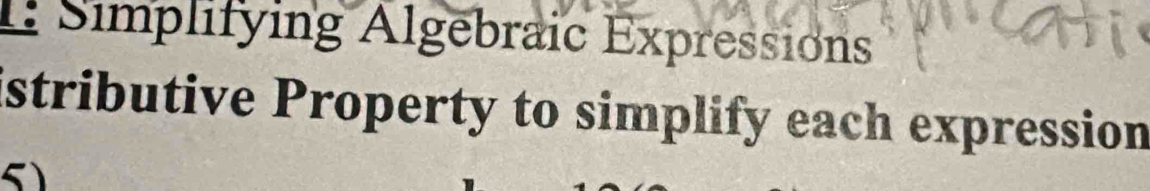 1: Simplifying Algebraic Expressions 
istributive Property to simplify each expression