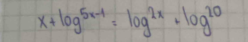 x+log^(5x-1)=log^(2x)+log^(20)