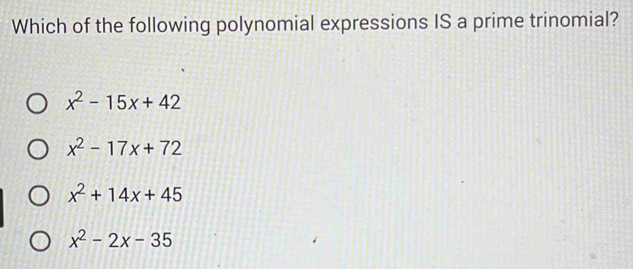 Which of the following polynomial expressions IS a prime trinomial?
x^2-15x+42
x^2-17x+72
x^2+14x+45
x^2-2x-35