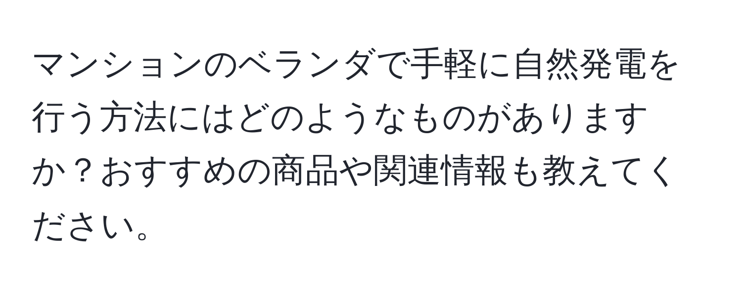 マンションのベランダで手軽に自然発電を行う方法にはどのようなものがありますか？おすすめの商品や関連情報も教えてください。