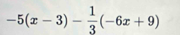 -5(x-3)- 1/3 (-6x+9)