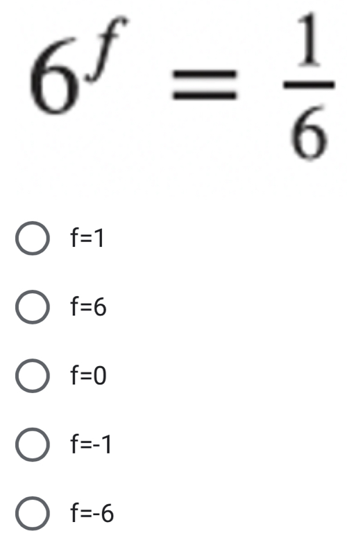 6^f= 1/6 
f=1
f=6
f=0
f=-1
f=-6