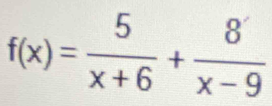 f(x)= 5/x+6 + 8/x-9 