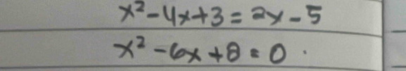 x^2-4x+3=2y-5
x^2-6x+8=0