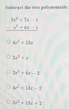 Subtract the two polynomials:
beginarrayr 3x^2+7x-1 -x^2+6x-1 hline endarray
4x^2+13x
2x^2+x
2x^2+6x-2
4x^2+13x-2
2x^2+13x+2