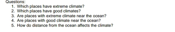 Which places have extreme climate? 
2. Which places have good climates? 
3. Are places with extreme climate near the ocean? 
4. Are places with good climate near the ocean? 
5. How do distance from the ocean affects the climate?