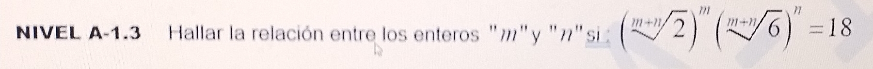 NIVEL A-1.3 Hallar la relación entre los enteros "m" y "π" si (sqrt[m+n](2))^m(sqrt[m+n](6))^n=18