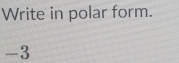 Write in polar form.
-3