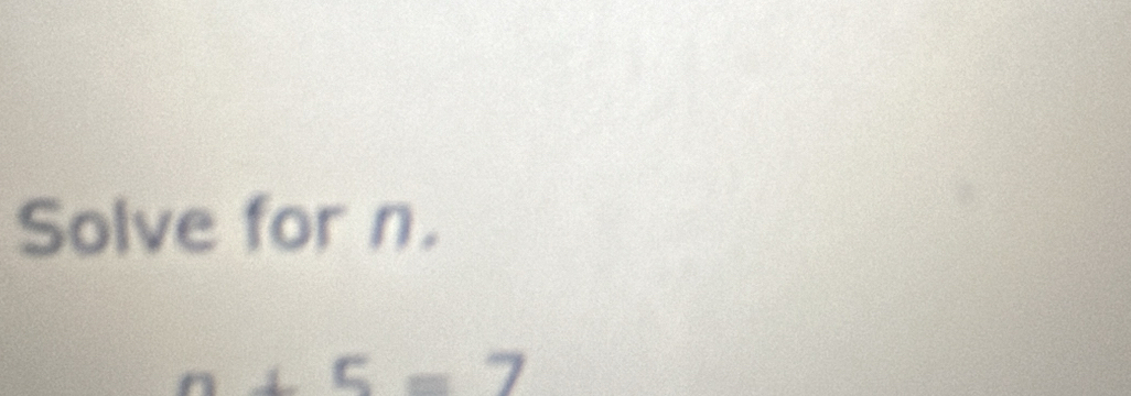 Solve for n.
+5=7