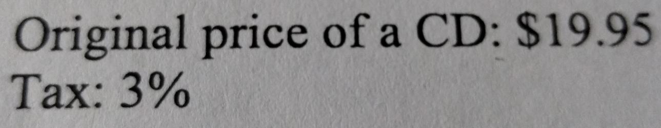 Original price of a CD: $19.95
Tax: 3%