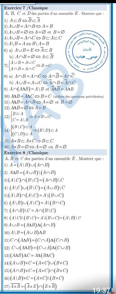 Classique
A, B, C et D des parties d'un ensemble E . Montrer que :
1) A⊂ BLeftrightarrow overline B⊂ overline A
2) A∪ B=A∩ BLeftrightarrow A=B
3) A∪ B=varnothing Leftrightarrow A=varnothing et B=varnothing
4) A∪ B=A∩ CLeftrightarrow B⊂ A⊂ C
5) A|B=ALeftrightarrow B|A=B
6) a) A∪ B=ELeftrightarrow overline A⊂ B
b) A∩ B=varnothing Leftrightarrow A⊂ overline B
7) beginarrayl A∪ B=A∪ C A∩ B=A∩ Cendarray. Leftrightarrow B=C
8) a) A∩ B=A∩ CLeftrightarrow A∩ overline B=A∩ overline C
b) A∪ B=A∪ C  overline A∩ B=overline A∩ C
9) A∩ (A△ B)=Avee B et overline A△ overline B=A△ B
10) A△ B=A△ CLeftrightarrow B=C (utiliser des questions précédentes)
11) A△ B=A∩ BLeftrightarrow A=varnothing et B=varnothing
12) A△ B=varnothing Leftrightarrow A=B
13) beginarrayl B⊂ A C=A|Bendarray. Rightarrow A=B∪ C
14) beginarrayl (B|C)⊂ A (C|D)⊂ Aendarray. Rightarrow (B|D)⊂ A
15) A* B⊂ A* CRightarrow B⊂ C
16) A* B=varnothing Leftrightarrow A=varnothing ou B=varnothing
Exercice 8 /Classique
A, B et C des parties d'un ensemble E . Montrer que :
1) A=(A|B)∪ (A∩ B)
2) A△ B=(A∪ B)|(A∩ B)
3) (Avee C)∩ (Bvee C)=(A∩ B)vee C
4) (Avee C)∪ (Bvee C)=(A∪ B)vee C
5) (Avee B)∩ (Avee C)=Avee (B∪ C)
6) (A|B)∪ (A|C)=A|(B∩ C)
7) (A∩ B)|C=A∩ (B|C)
8) (A|C)|(B|C)=A|(B∪ C)=(A|B)|C
9) A∪ B=(A△ B)△ (A∩ B)
10) A)B=(A∪ B)△ B
11) C∩ (A△ B)=(C∩ A)△ (C∩ B)
12) C∪ (A△ B)=(C∪ A)△ (C∪ B)
13) (A△ B)△ C=A△ (B△ C)
14) (A∪ B)* C=(A* C)∪ (B* C)
15) (A∩ B)* C=(A* C)∩ (B* C)
16) (Avee B)* C=(A* C)/(B* C)
17) overline A* B=(overline A* E)∩ (E* overline B)