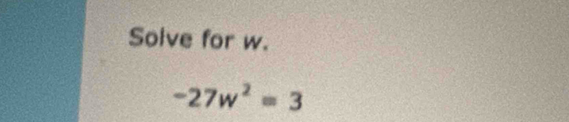 Solve for w.
-27w^2=3