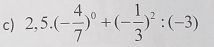 2,5.(- 4/7 )^0+(- 1/3 )^2:(-3)