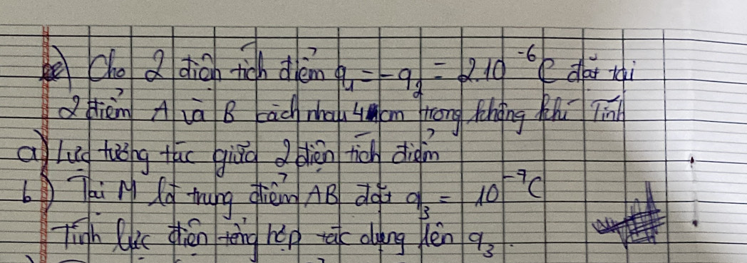 cho a diàn tigh dèm q_1=-q_2=2.10^(-6)C da ti 
Qièn Aià B cāc ma Lcm rong fihǒng zhu jin 
alug huǒng tuo giān liàn fiàn diàin 
6Thi l lo thung gièng AB do 9_3=10^(-9)C
Tigh lKe thén tèng hép dlying én q_3