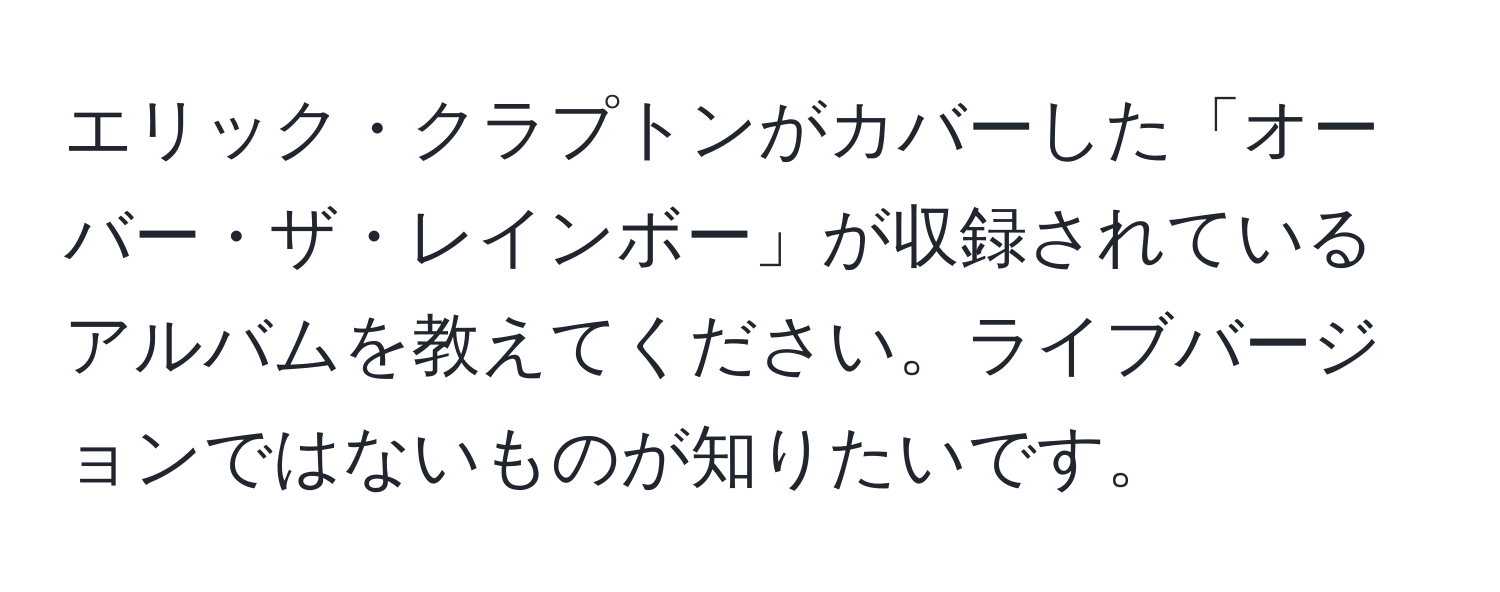 エリック・クラプトンがカバーした「オーバー・ザ・レインボー」が収録されているアルバムを教えてください。ライブバージョンではないものが知りたいです。