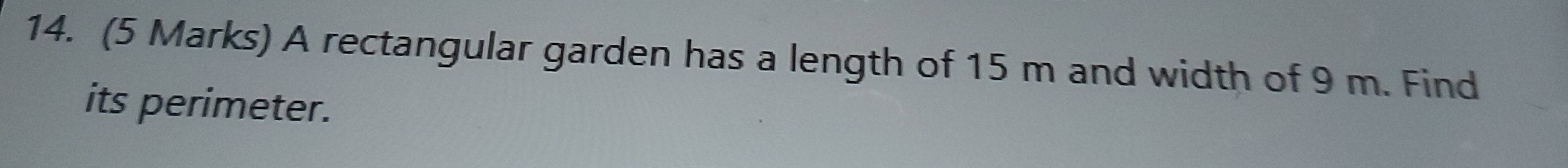 A rectangular garden has a length of 15 m and width of 9 m. Find 
its perimeter.