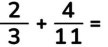  2/3 + 4/11 =