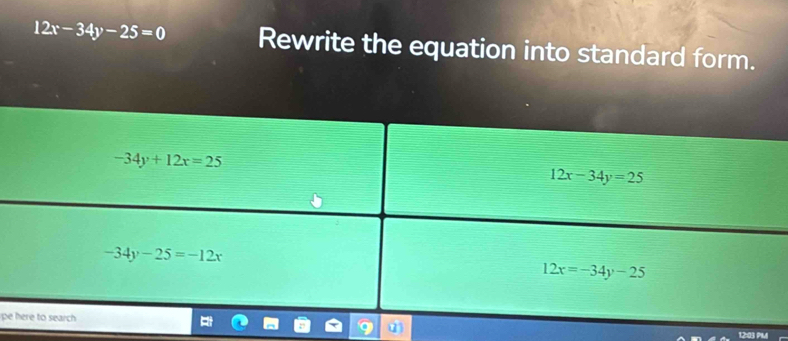 12x-34y-25=0 Rewrite the equation into standard form.
pe
12:03 PM