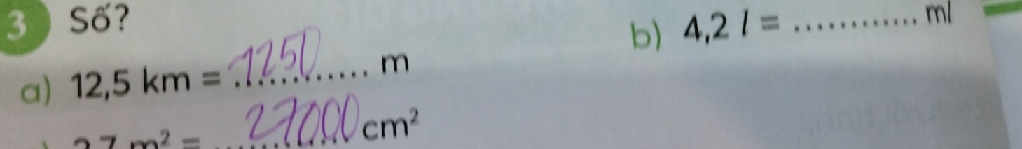 3  Số? 4,2l= _ 
b)
ml
a) 12,5km= _ m
_ 7m^2=
cm^2