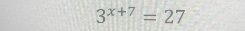 3^(x+7)=27