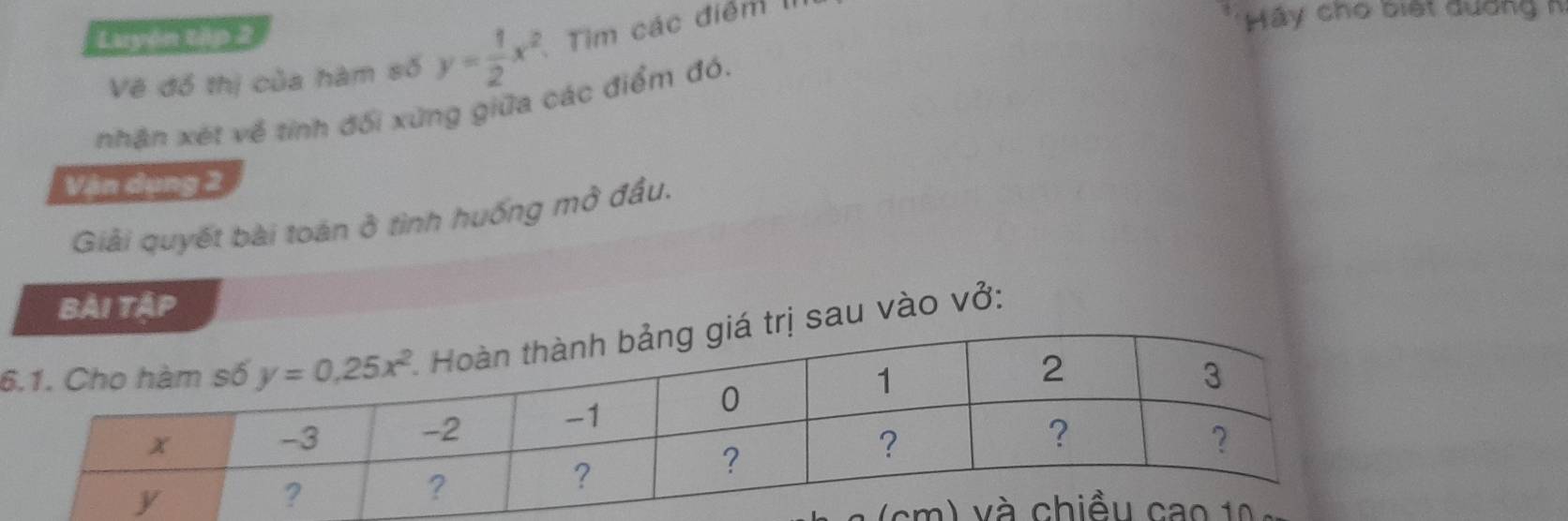 uyón 800 2  Háy cho biết dương h
Vẽ đồ thị của hàm số y= 1/2 x^2 Tim các điểm II
nhân xét về tính đối xứng giữa các điểm đó.
Vận dụng 2
Giải quyết bài toán ở tình huống mở đầu.
BẢi TậP
6sau vào vở: