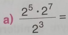  2^5· 2^7/2^3 =