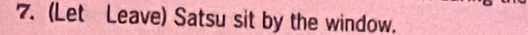 (Let Leave) Satsu sit by the window.