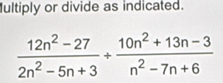 ultiply or divide as indicated.