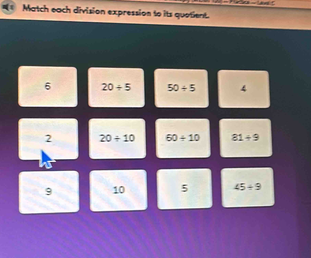 Match each division expression to its quotient.
6
20/ 5
50/ 5
4
2
20/ 10 60/ 10 81/ 9
9
10
5
45/ 9