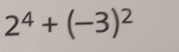 2^4+(-3)^2