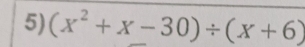 (x^2+x-30)/ (x+6)