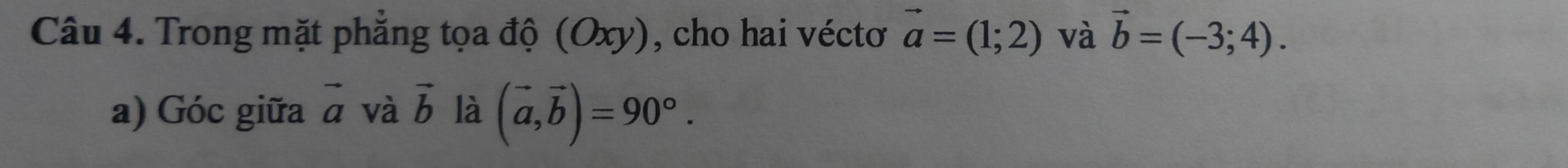 Trong mặt phẳng tọa độ (Oxy), cho hai véctơ vector a=(1;2) và vector b=(-3;4). 
a) Góc giữa vector a và vector b là (vector a,vector b)=90°.