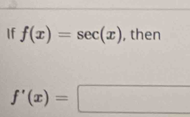 If f(x)=sec (x) , then
f'(x)=□